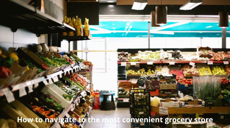 How to navigate to the most convenient grocery store