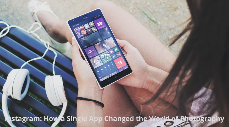 Instagram: How a Single App Changed the World of Photography