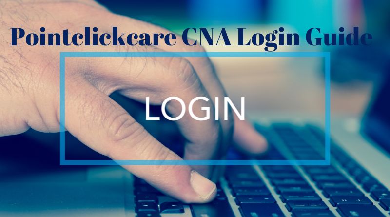 Pointclickcare CNA Login Guide: How to Log in and What to Expect in 2022