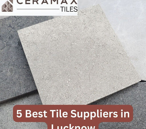 5 Best Tile Suppliers in Lucknow