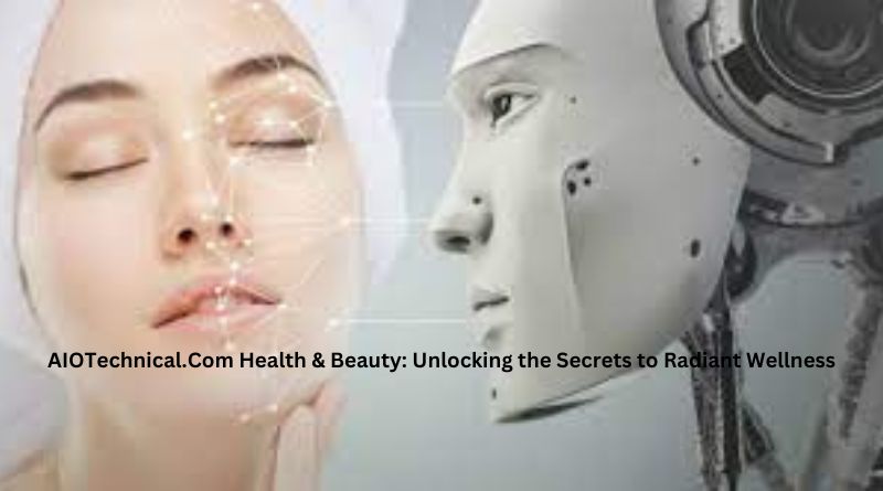 AIOTechnical.Com Health & Beauty: Unlocking the Secrets to Radiant Wellness