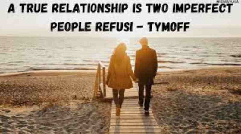 “A True Relationship is Two Imperfect People Refusing to Give Up on Each Other – Insights by Tymoff”