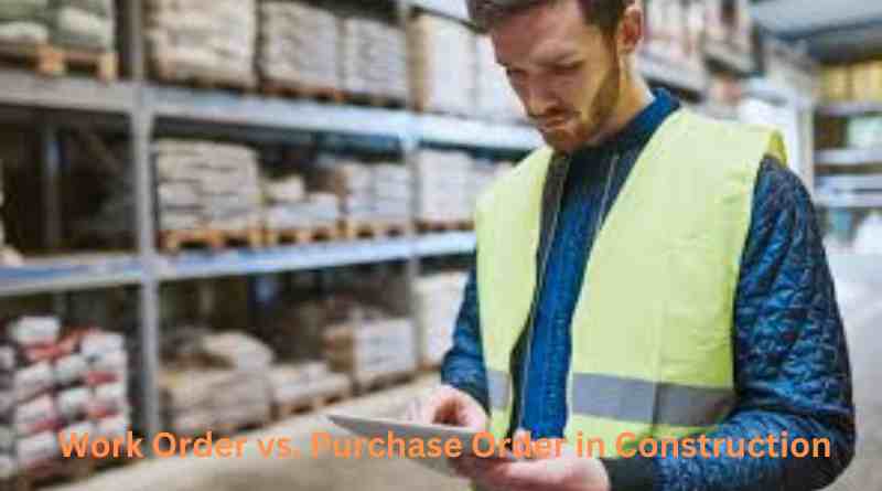 Deciphering Documentation: Understanding Work Order vs. Purchase Order in Construction