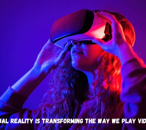 How Virtual Reality Is Transforming the Way We Play Video Games