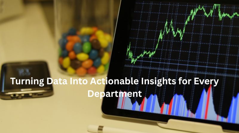 Turning Data Into Actionable Insights for Every Department
