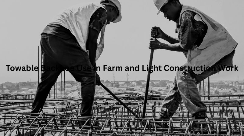 Towable Backhoe Use in Farm and Light Construction Work