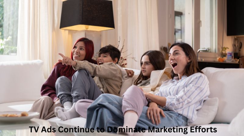 Reasons Traditional TV Ads Continue to Dominate Marketing Efforts